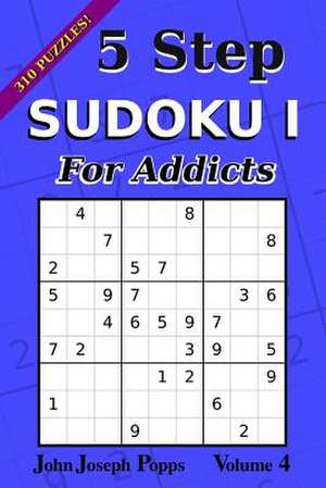 5 Step Sudoku I for Addicts Vol 4 de Popps, John Joseph