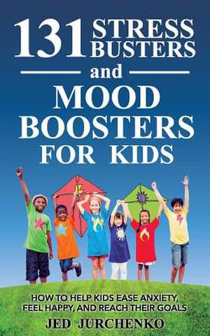 131 Stress Busters and Mood Boosters for Kids de Jed Jurchenko