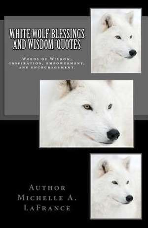 White Wolf Blessings and Wisdom Quotes de LaFrance, Michelle Annette