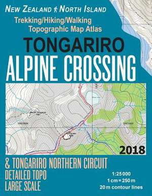 Tongariro Alpine Crossing & Tongariro Northern Circuit Detailed Topo Large Scale Trekking/Hiking/Walking Topographic Map Atlas New Zealand North Islan de Mazitto, Sergio