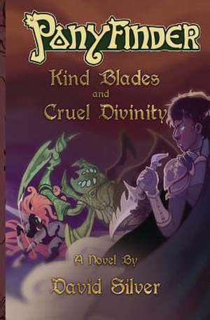 Ponyfinder - Kind Blades and Cruel Divinities de David M. Silver