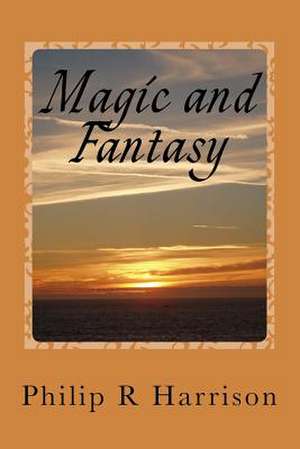 Magic and Fantasy de Philip R. Harrison