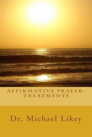 Affirmative Prayer-Treatments de Likey Ph. D., Dr Michael