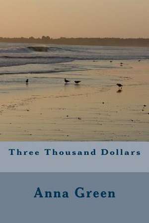 Three Thousand Dollars de Anna Katharine Green