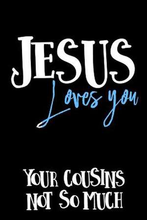 Jesus Loves You Your Cousins Not So Much de Dartan Creations