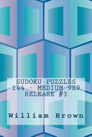 Sudoku Puzzles 144 - Medium 9x9 Release #3 de William Brown