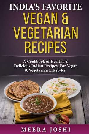 India's Favorite Vegan & Vegetarian Recipes de Joshi, Meera