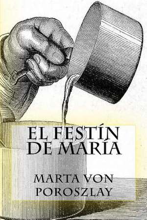 El Festin de Maria de Marta Von Poroszlay