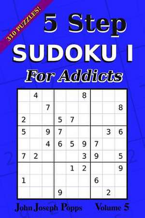 5 Step Sudoku I for Addicts Vol 5 de Popps, John Joseph