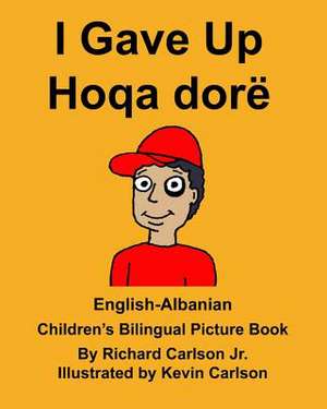 English-Albanian I Gave Up Hoqa Dore Children's Bilingual Picture Book de Richard Carlson Jr