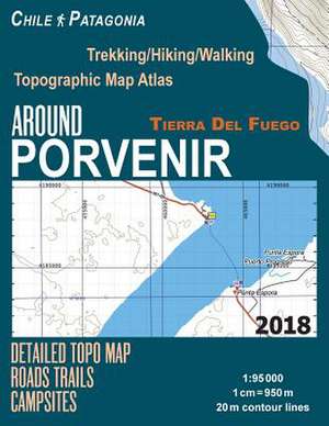 Around Porvenir Detailed Topo Map Chile Patagonia Tierra del Fuego Trekking/Hiking/Walking Topographic Map Atlas Roads Trails Campsites 1 de Mazitto, Sergio