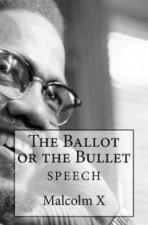 The Ballot or the Bullet de Malcolm X