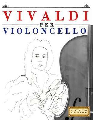 Vivaldi Per Violoncello de Easy Classical Masterworks