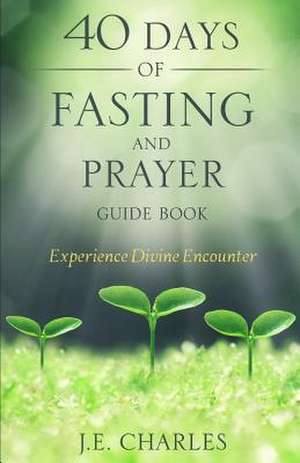 40 Days of Fasting and Prayer Guide Book de J. E. Charles