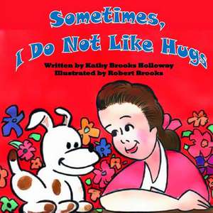 Sometimes I Do Not Like Hugs de Holloway, Kathy Brooks