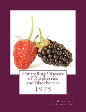 Controlling Diseases of Raspberries and Blackberries de U. S. Dept Ofagriculture