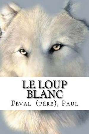 Le Loup Blanc de Paul, Feval (Pere)