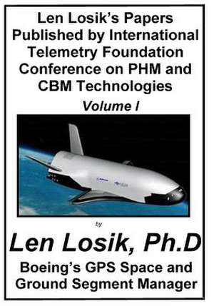 Len Losik's Papers Published by International Telemetry Foundation Conference on Phm and Cbm Technologies Volume I de Len Losik Ph. D.