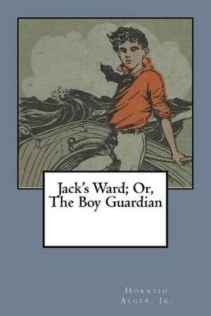 Jack's Ward; Or, the Boy Guardian de Jr. Horatio Alger