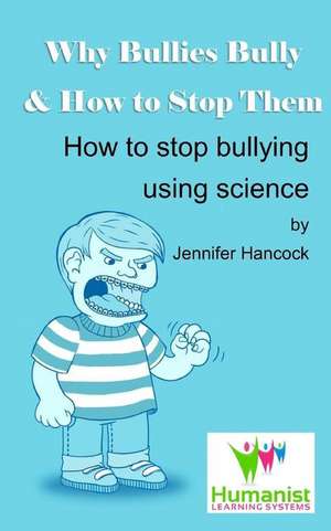 Why Bullies Bully and How to Stop Them Using Science de Jennifer Hancock