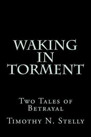 Waking in Torment de Stelly, Timothy N.