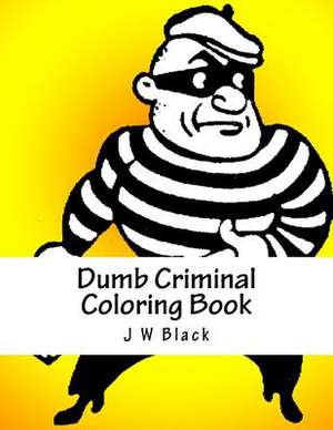 Dumb Criminal Coloring Book de J. W. Black