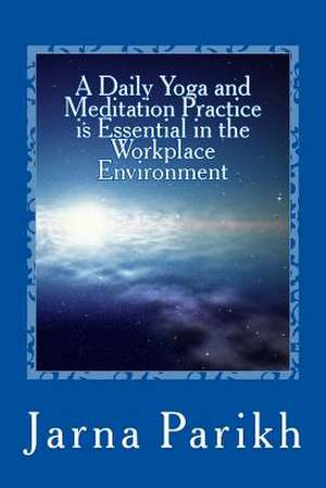 A Daily Yoga and Meditation Practice Is Essential in the Workplace Environment de Parikh, Jarna