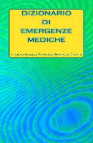 Dizionario Di Emergenze Mediche Italiano-Inglese-Francese-Spagnolo-Croato de Edita Ciglenecki