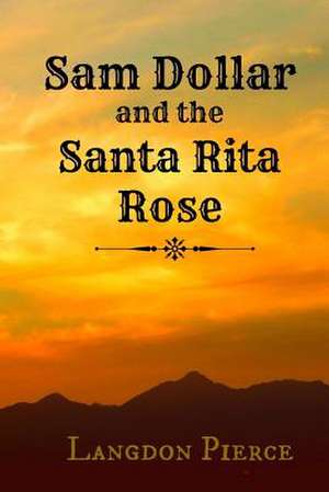 Sam Dollar and the Santa Rita Rose de Langdon Pierce