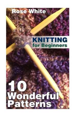 Knitting for Beginners de Rose White