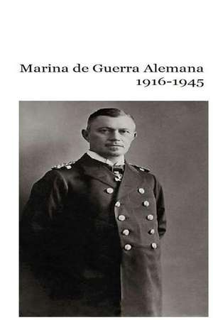 Marina de Guerra Alemana 1916-1945 de MR Gustavo Uruena a.