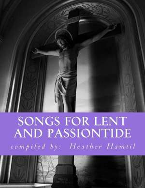 Songs for Lent and Passiontide de Hamtil, Heather N.