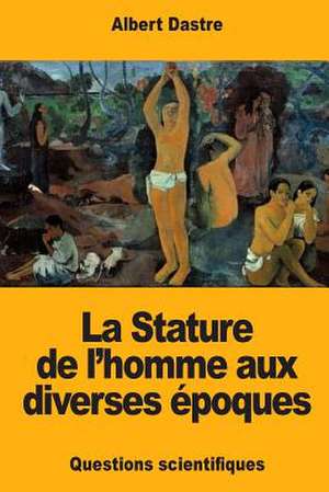 La Stature de L'Homme Aux Diverses Epoques de Albert Dastre