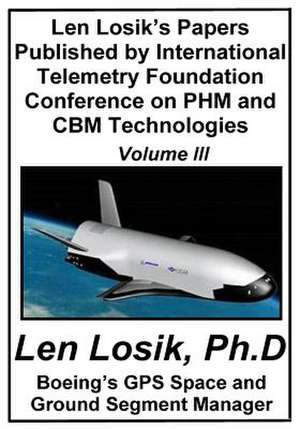 Len Losik's Papers Published by International Telemetry Foundation Conference on Phm and Cbm Technologies Volume III de Len Losik Ph. D.