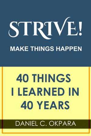 Strive! Make Things Happen de Daniel C. Okpara