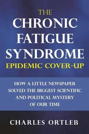 The Chronic Fatigue Syndrome Epidemic Cover-Up de Ortleb, Charles