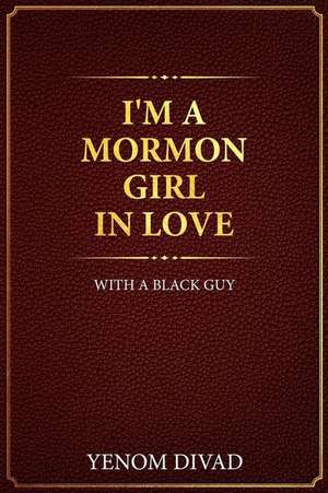 I'm a Mormon Girl in Love with a Black Guy de Divad, Yenom