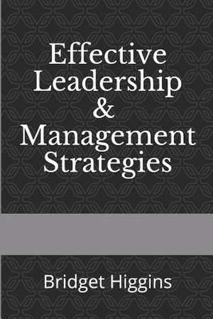 Effective Leadership and Management Strategies de Higgins, Bridget