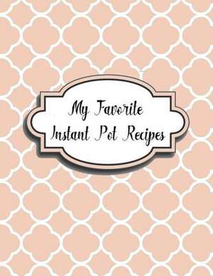 My Favorite Instant Pot Recipes de Devost, Charlotte K.