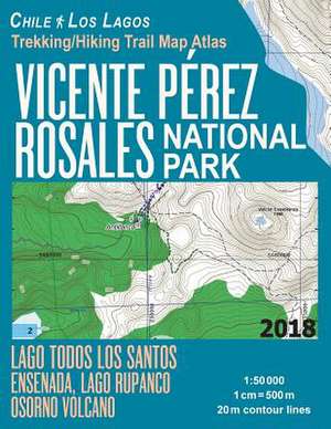 Vicente Perez Rosales National Park Trekking/Hiking Trail Map Atlas Lago Todos Los Santos Ensenada, Lago Rupanco, Osorno Volcano Chile Los Lagos 1 de Mazitto, Sergio