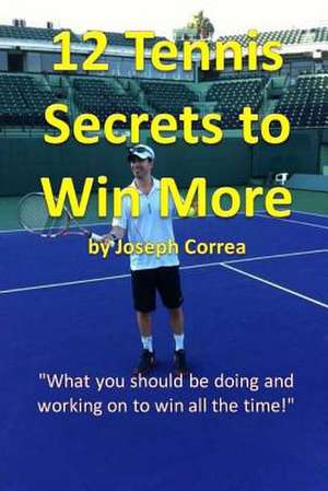 12 Tennis Secrets to Win More de Joseph Correa