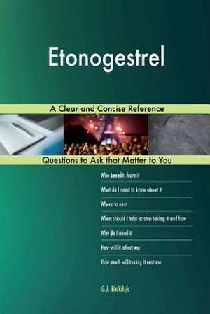 Etonogestrel; A Clear and Concise Reference de Blokdijk, G. J.