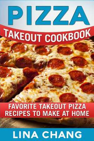 Pizza Takeout Cookbook de Lina Chang