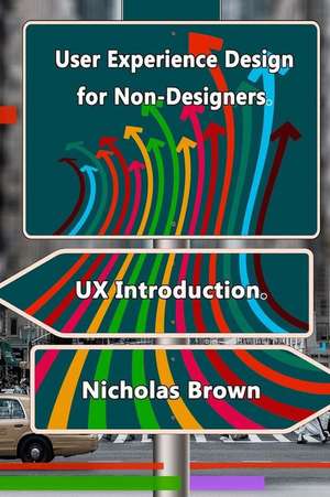 User Experience Design for Non-Designers de Nicholas Brown