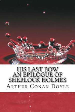 His Last Bow an Epilogue of Sherlock Holmes de Arthur Conan Doyle