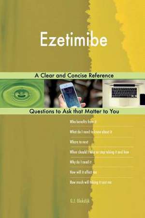 Ezetimibe; A Clear and Concise Reference de Blokdijk, G. J.