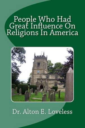 People Who Had Great Influence on Religions in America de Dr Alton E. Loveless