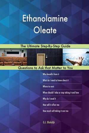 Ethanolamine Oleate; The Ultimate Step-By-Step Guide de Blokdijk, G. J.