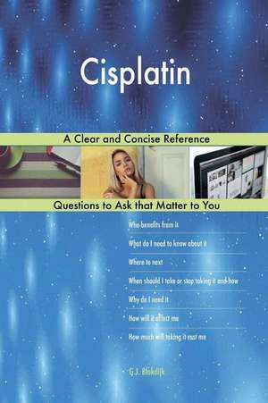 Cisplatin; A Clear and Concise Reference de Blokdijk, G. J.