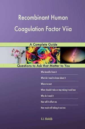 Recombinant Human Coagulation Factor Viia; A Complete Guide de Blokdijk, G. J.